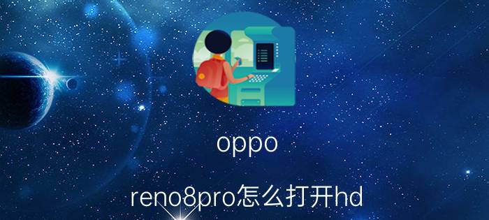 oppo reno8pro怎么打开hd oppo打开hd会增加耗电吗？